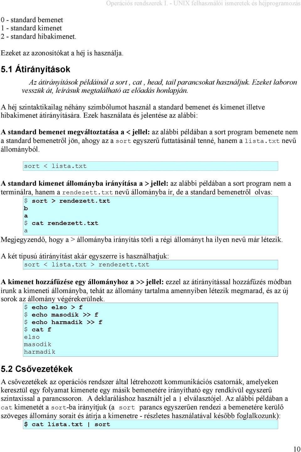 A héj szintaktikailag néhány szimbólumot használ a standard bemenet és kimenet illetve hibakimenet átirányítására.