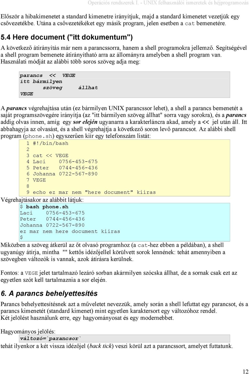 Segítségével a shell program bemenete átirányítható arra az állományra amelyben a shell program van.