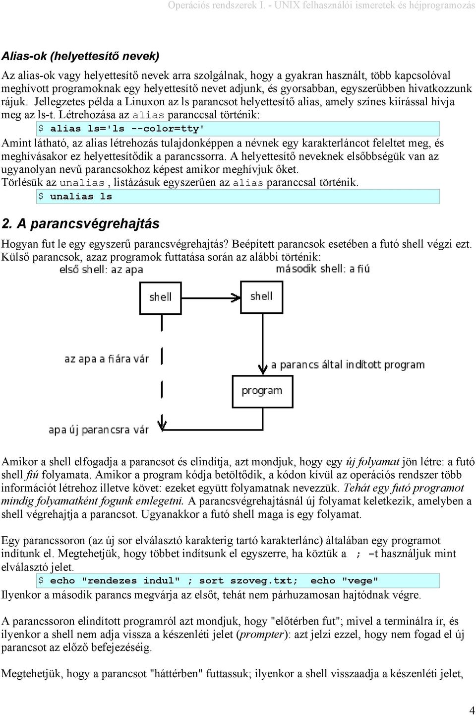 Létrehozása az alias paranccsal történik: alias ls='ls --color=tty' Amint látható, az alias létrehozás tulajdonképpen a névnek egy karakterláncot feleltet meg, és meghívásakor ez helyettesítődik a