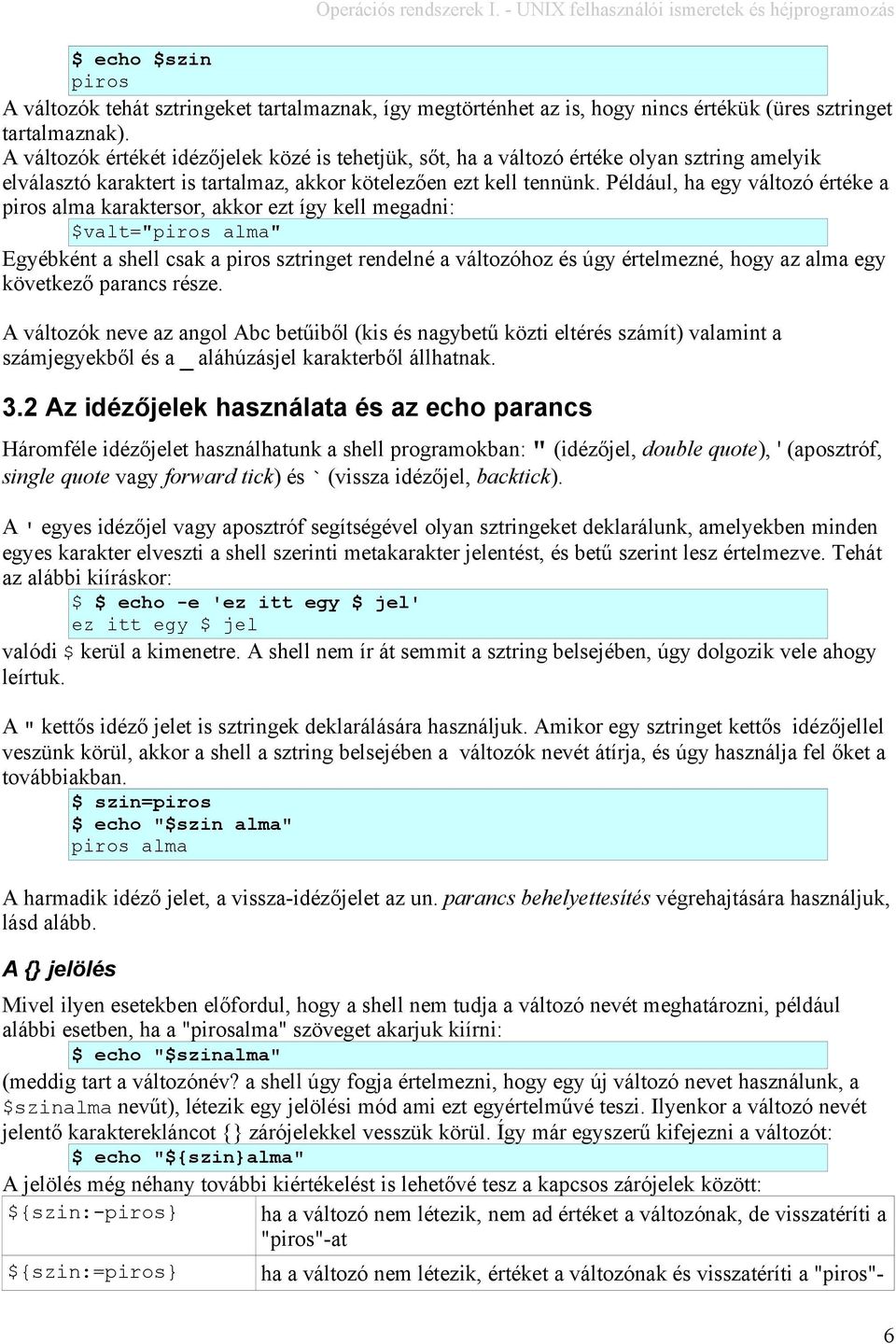 Például, ha egy változó értéke a piros alma karaktersor, akkor ezt így kell megadni: valt="piros alma" Egyébként a shell csak a piros sztringet rendelné a változóhoz és úgy értelmezné, hogy az alma