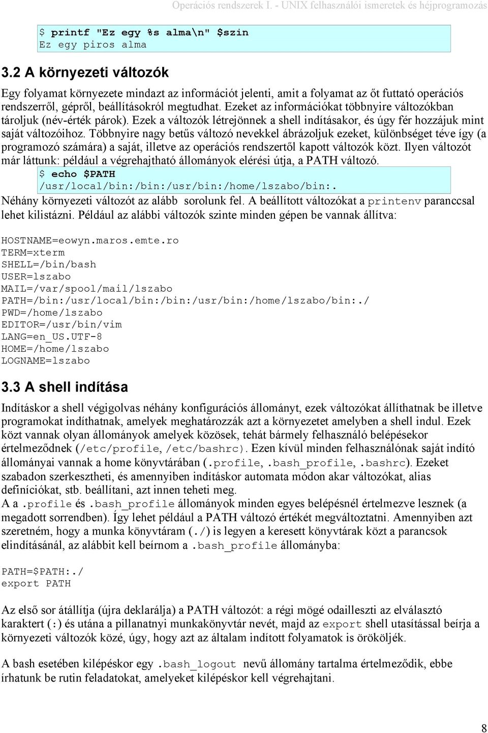 Ezeket az információkat többnyire változókban tároljuk (név-érték párok). Ezek a változók létrejönnek a shell indításakor, és úgy fér hozzájuk mint saját változóihoz.