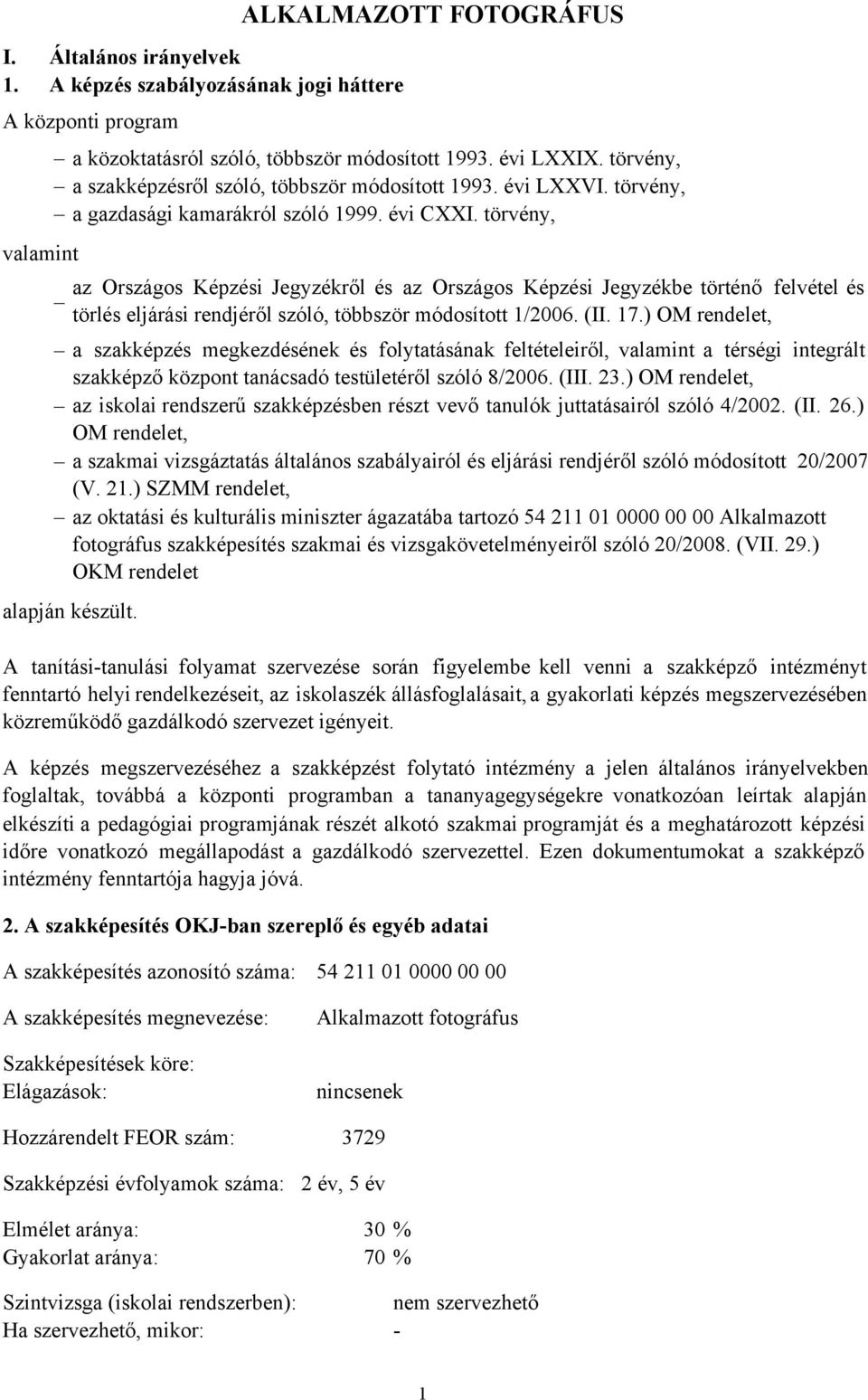 törvény, valamint az Országos Képzési Jegyzékről és az Országos Képzési Jegyzékbe történő felvétel és törlés eljárási rendjéről szóló, többször módosított 1/2006. (II. 17.