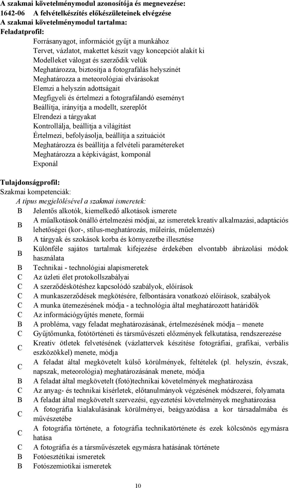 Elemzi a helyszín adottságait Megfigyeli és értelmezi a fotografálandó eseményt Beállítja, irányítja a modellt, szereplőt Elrendezi a tárgyakat Kontrollálja, beállítja a világítást Értelmezi,