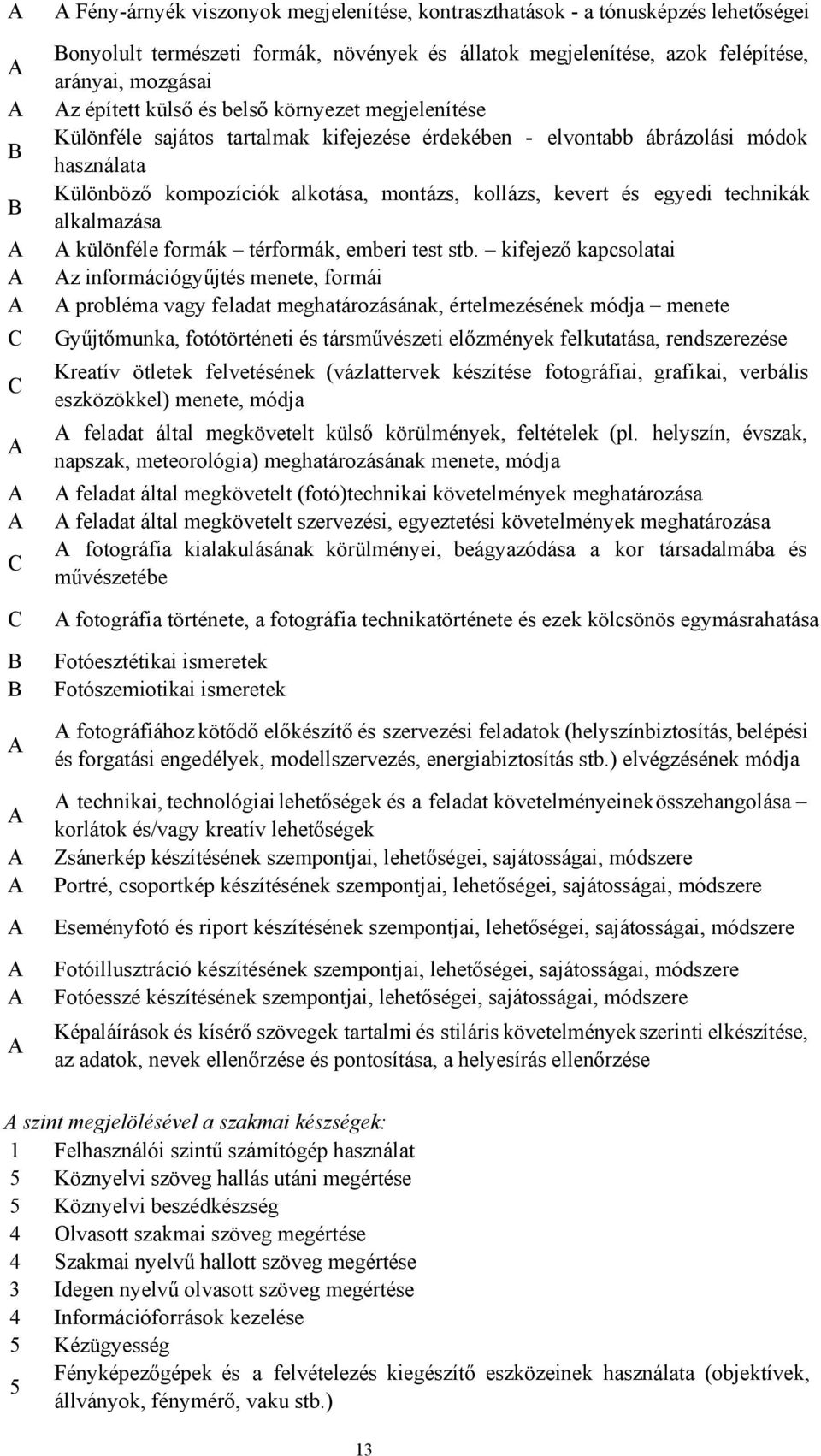 alkotása, montázs, kollázs, kevert és egyedi technikák alkalmazása A különféle formák térformák, emberi test stb.