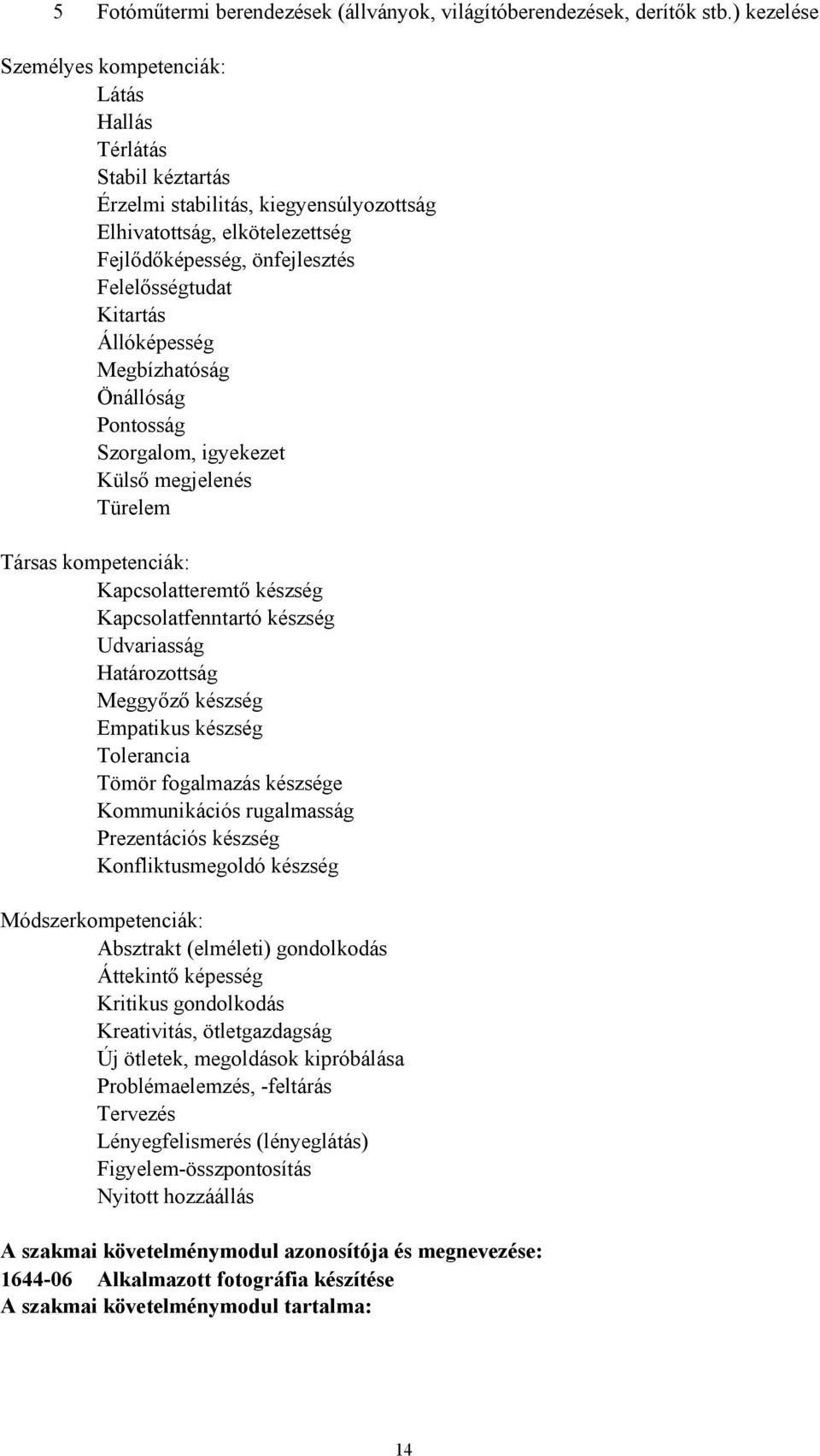 Állóképesség Megbízhatóság Önállóság Pontosság Szorgalom, igyekezet Külső megjelenés Türelem Társas kompetenciák: Kapcsolatteremtő készség Kapcsolatfenntartó készség Udvariasság Határozottság