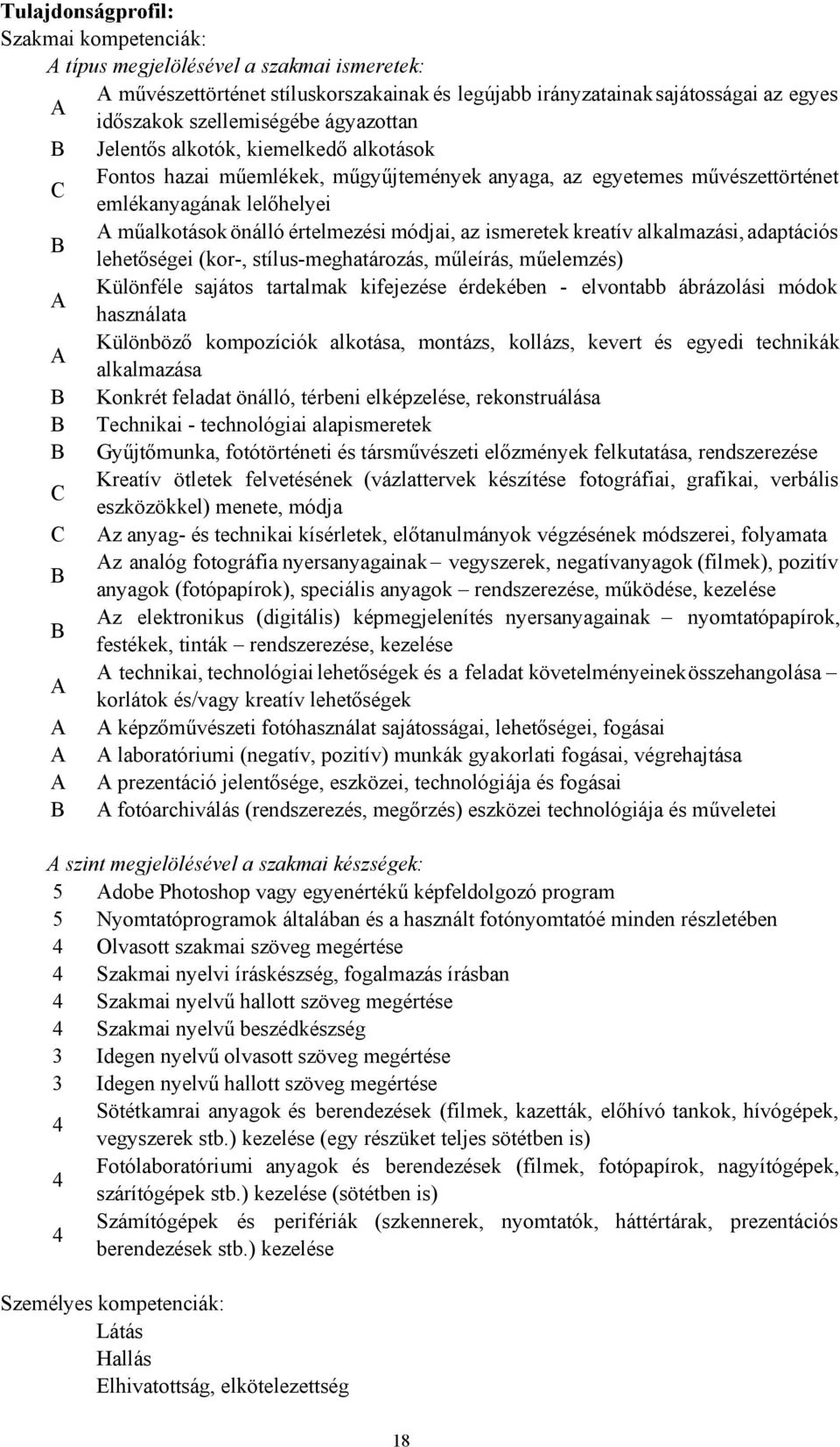 ismeretek kreatív alkalmazási, adaptációs B lehetőségei (kor-, stílus-meghatározás, műleírás, műelemzés) Különféle sajátos tartalmak kifejezése érdekében - elvontabb ábrázolási módok A használata