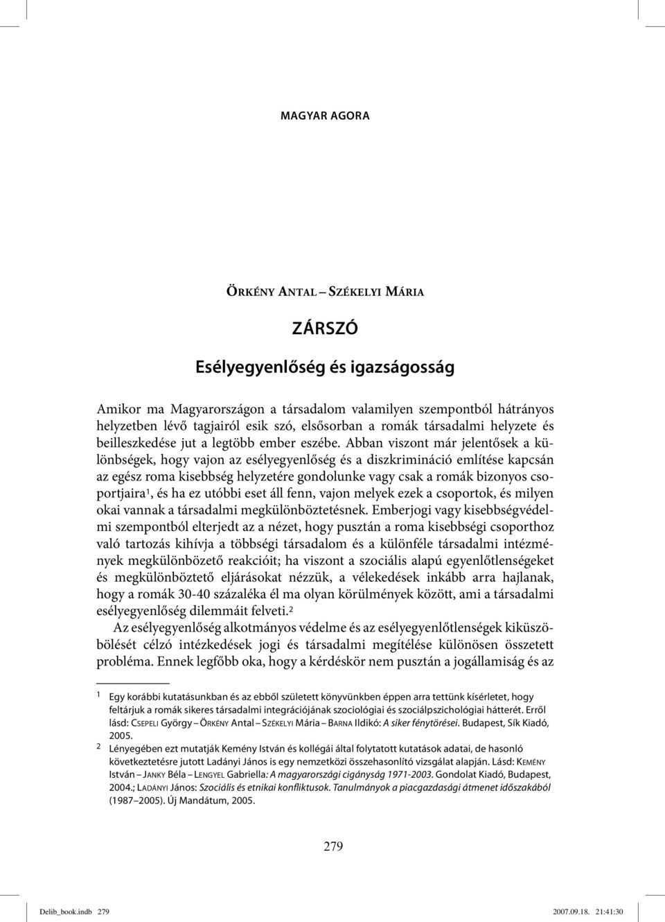 Abban viszont már jelentősek a különbségek, hogy vajon az esélyegyenlőség és a diszkrimináció említése kapcsán az egész roma kisebbség helyzetére gondolunk e vagy csak a romák bizonyos csoportjaira