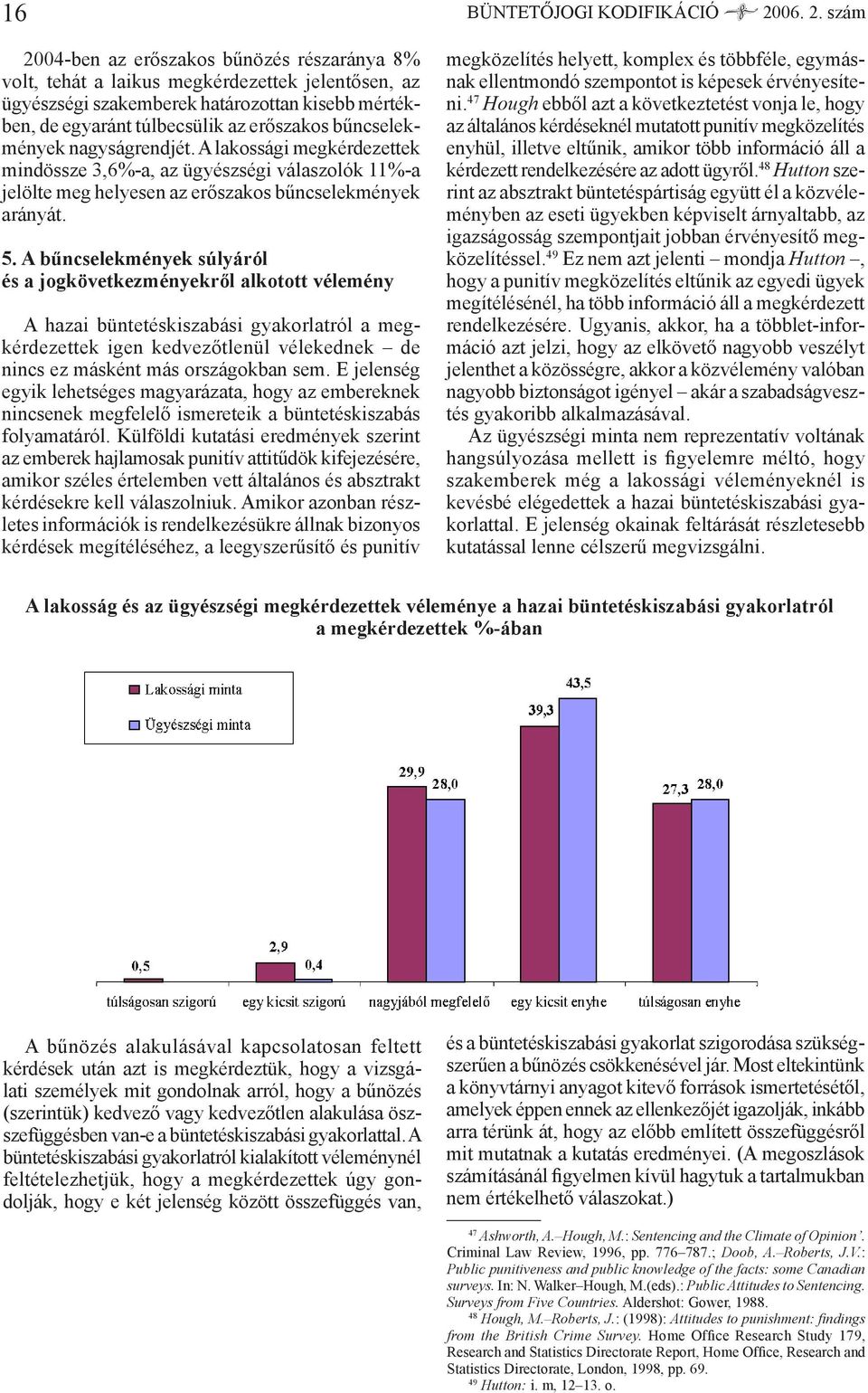 szám 2004-ben az erőszakos bűnözés részaránya 8% volt, tehát a laikus megkérdezettek jelentősen, az ügyészségi szakemberek határozottan kisebb mértékben, de egyaránt túlbecsülik az erőszakos