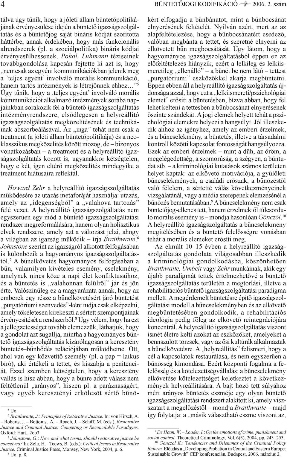 szám tálva úgy tűnik, hogy a jóléti állam büntetőpolitikájának érvényesülése idején a büntető igazságszolgáltatás és a büntetőjog saját bináris kódját szorította háttérbe, annak érdekében, hogy más