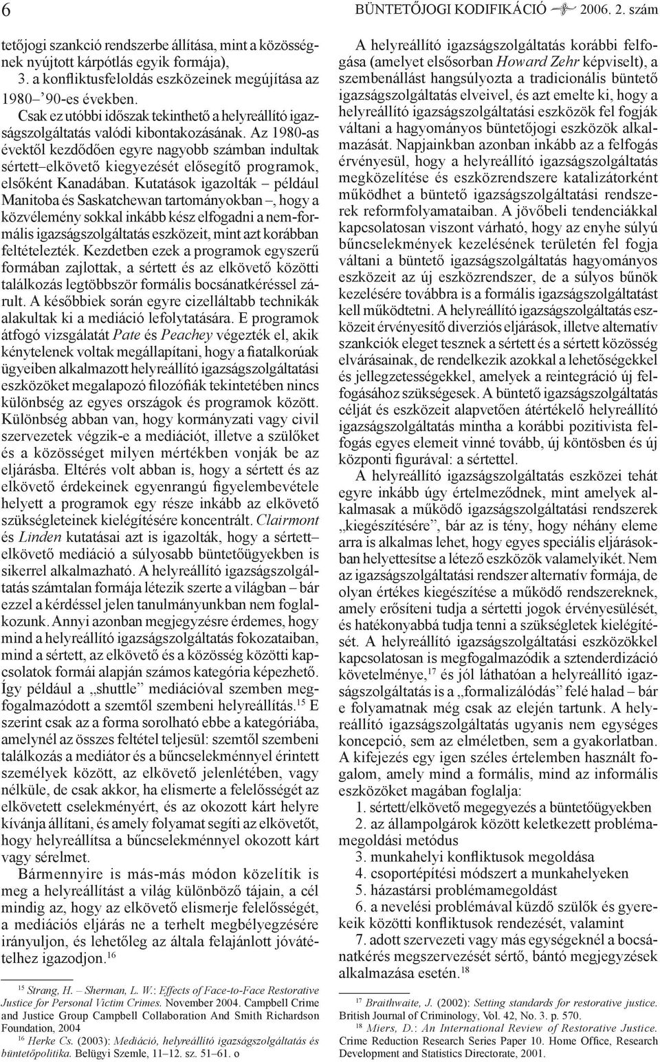 Az 1980-as évektől kezdődően egyre nagyobb számban indultak sértett elkövető kiegyezését elősegítő programok, elsőként Kanadában.