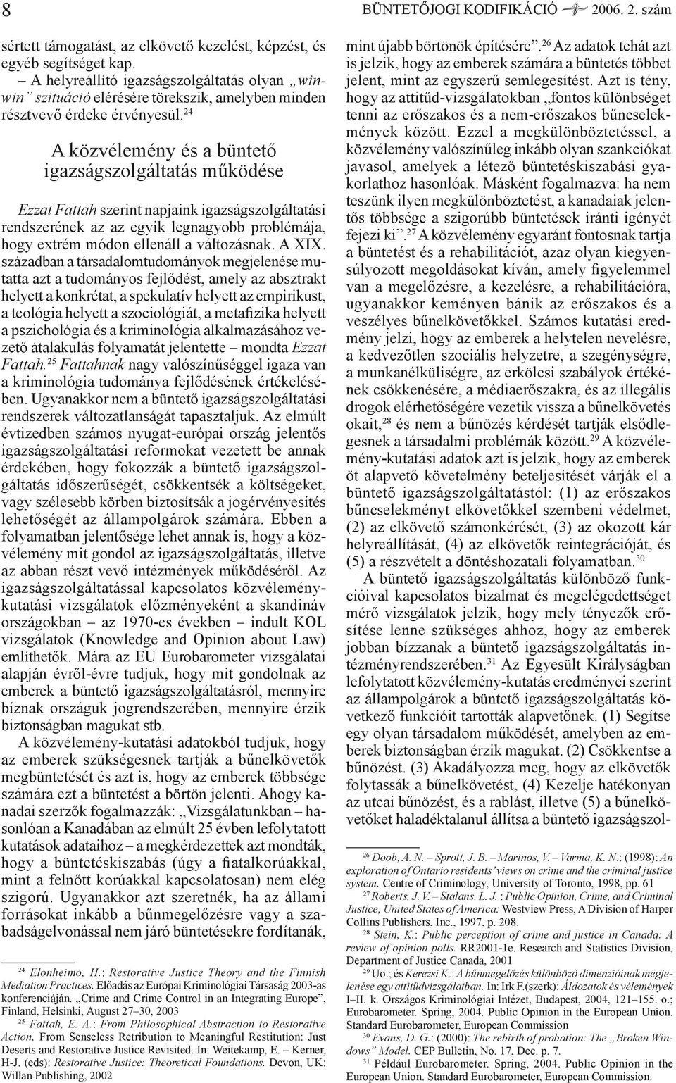 24 A közvélemény és a büntető igazságszolgáltatás működése Ezzat Fattah szerint napjaink igazságszolgáltatási rendszerének az az egyik legnagyobb problémája, hogy extrém módon ellenáll a változásnak.