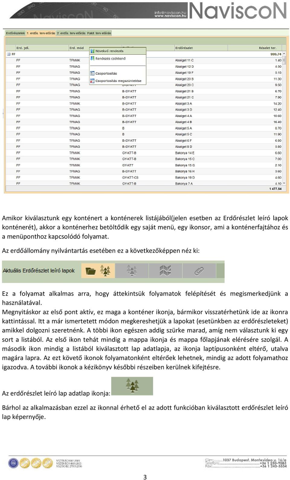 Az erdőállomány nyilvántartás esetében ez a következőképpen néz ki: Ez a folyamat alkalmas arra, hogy áttekintsük folyamatok felépítését és megismerkedjünk a használatával.