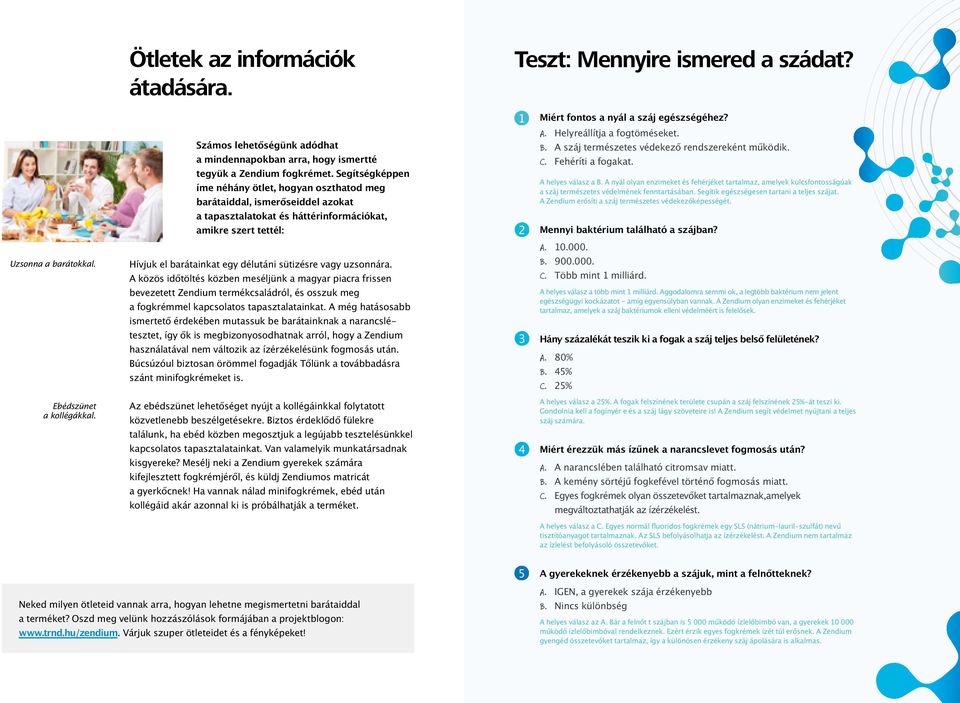 Segítségképpen íme néhány ötlet, hogyan oszthatod meg barátaiddal, ismerőseiddel azokat a tapasztalatokat és háttérinformációkat, amikre szert tettél: 2 A. B. C. Helyreállítja a fogtöméseket.