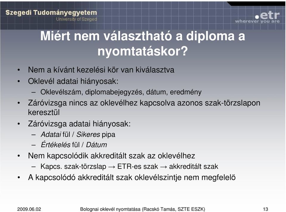 oklevélhez kapcsolva azonos szak-törzslapon keresztül Záróvizsga adatai hiányosak: Adatai fül / Sikeres pipa Értékelés fül / Dátum Nem