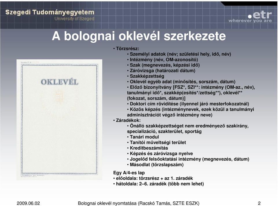 , név), tanulmányi idő*, szakkép(esítés*/zettség**), oklevél** (fokozat, sorszám, dátum)] Doktori cím rövidítése (ilyennel járó mesterfokozatnál) Közös képzés (intézménynevek, ezek közül a tanulmányi