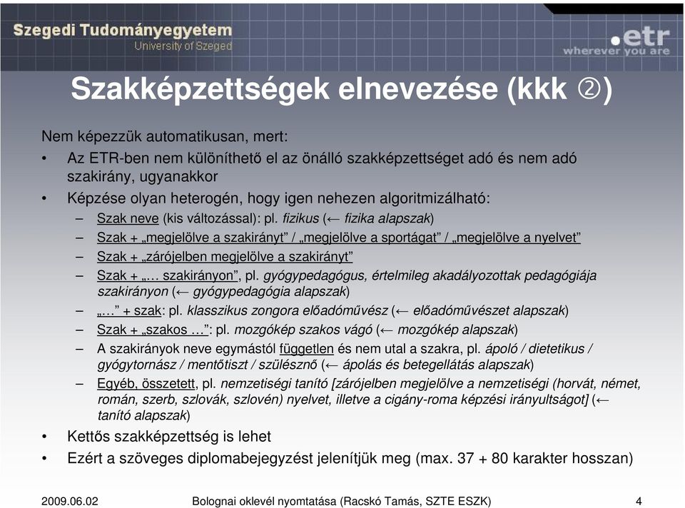 fizikus ( fizika alapszak) Szak + megjelölve a szakirányt / megjelölve a sportágat / megjelölve a nyelvet Szak + zárójelben megjelölve a szakirányt Szak + szakirányon, pl.