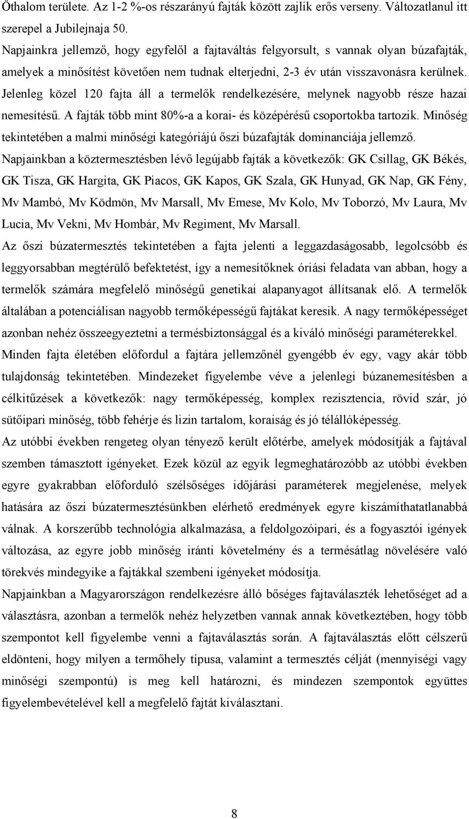 Jelenleg közel 120 fajta áll a termelők rendelkezésére, melynek nagyobb része hazai nemesítésű. A fajták több mint 80%-a a korai- és középérésű csoportokba tartozik.