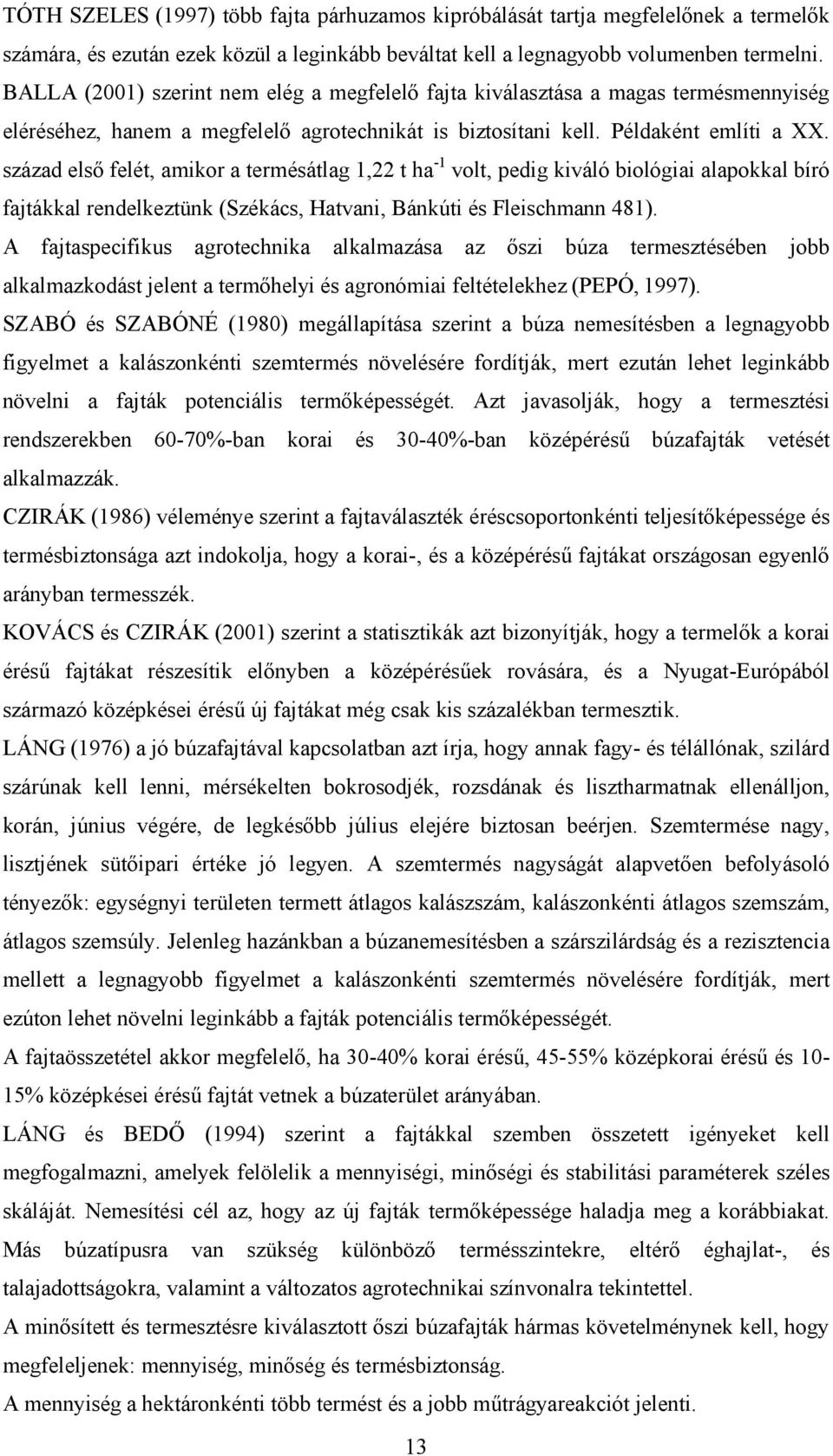 század első felét, amikor a termésátlag 1,22 t ha -1 volt, pedig kiváló biológiai alapokkal bíró fajtákkal rendelkeztünk (Székács, Hatvani, Bánkúti és Fleischmann 481).