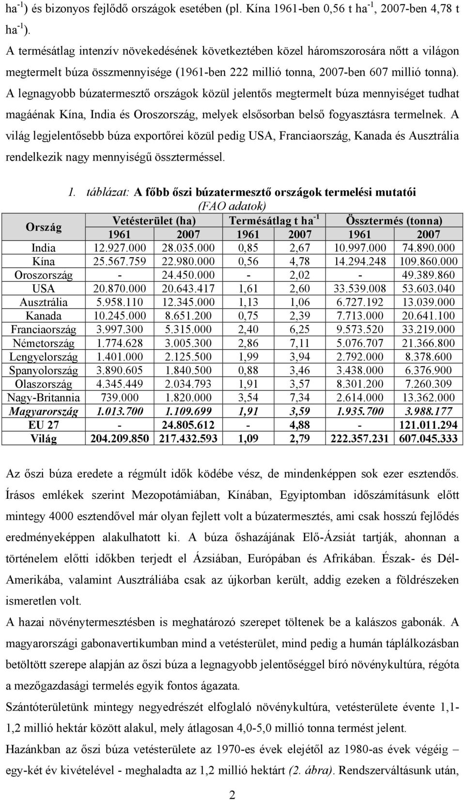 A legnagyobb búzatermesztő országok közül jelentős megtermelt búza mennyiséget tudhat magáénak Kína, India és Oroszország, melyek elsősorban belső fogyasztásra termelnek.