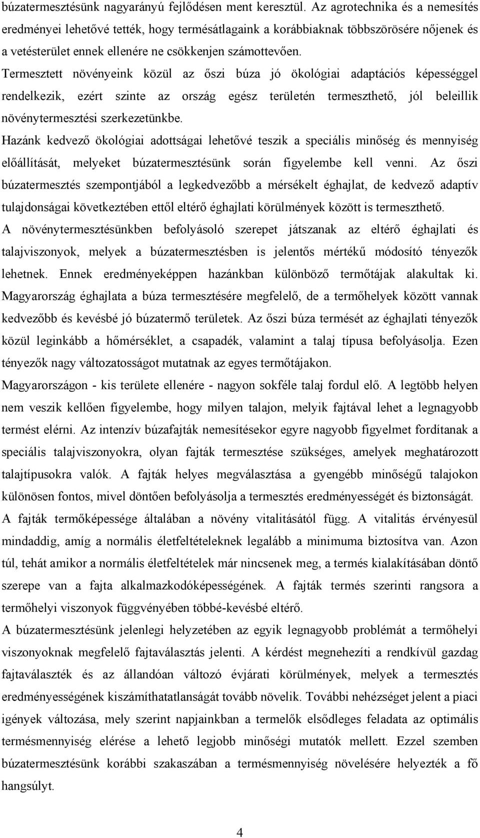 Termesztett növényeink közül az őszi búza jó ökológiai adaptációs képességgel rendelkezik, ezért szinte az ország egész területén termeszthető, jól beleillik növénytermesztési szerkezetünkbe.