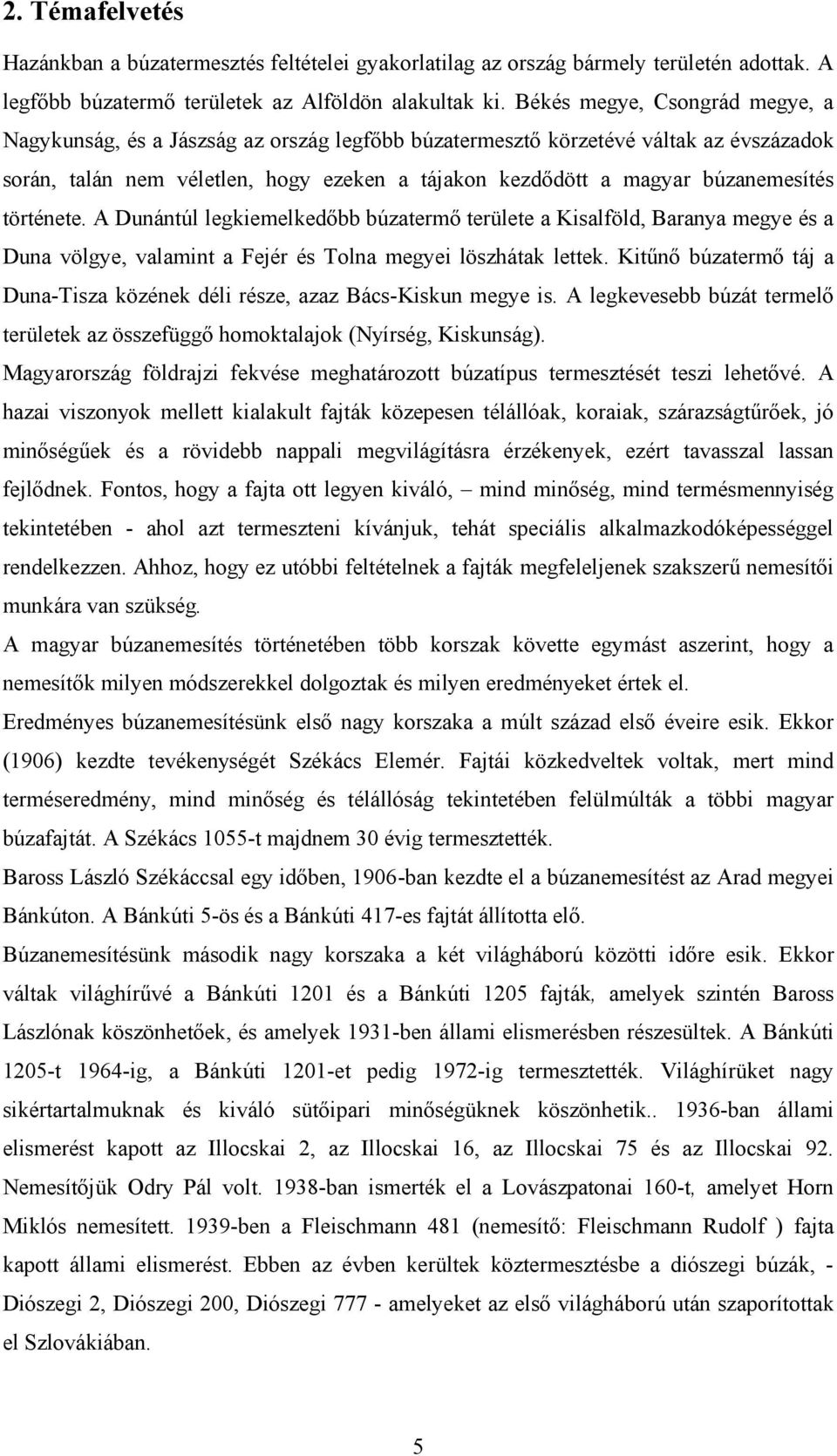 búzanemesítés története. A Dunántúl legkiemelkedőbb búzatermő területe a Kisalföld, Baranya megye és a Duna völgye, valamint a Fejér és Tolna megyei löszhátak lettek.