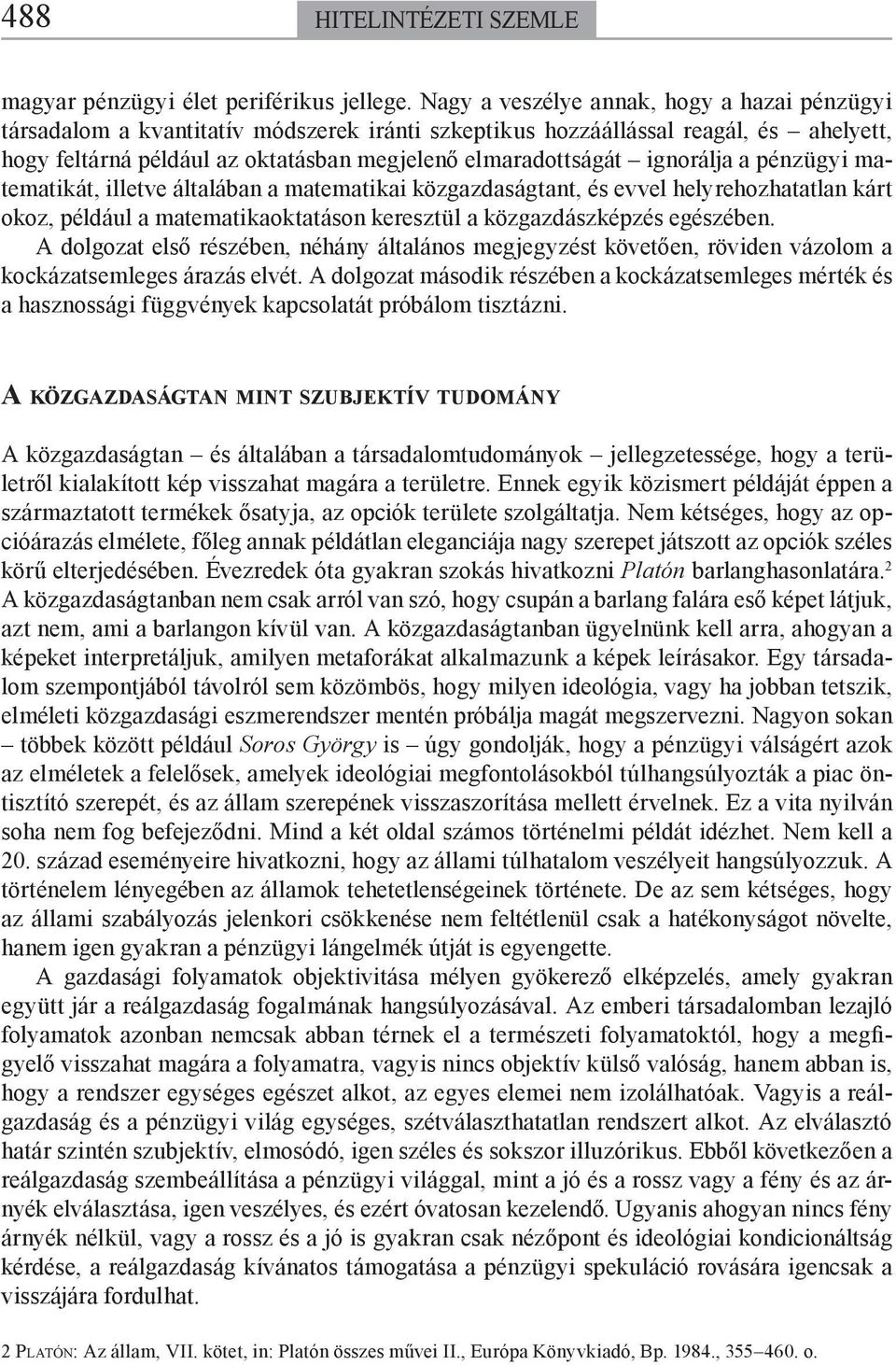 ignorálja a pénzügyi matematikát, illetve általában a matematikai közgazdaságtant, és evvel helyrehozhatatlan kárt okoz, például a matematikaoktatáson keresztül a közgazdászképzés egészében.