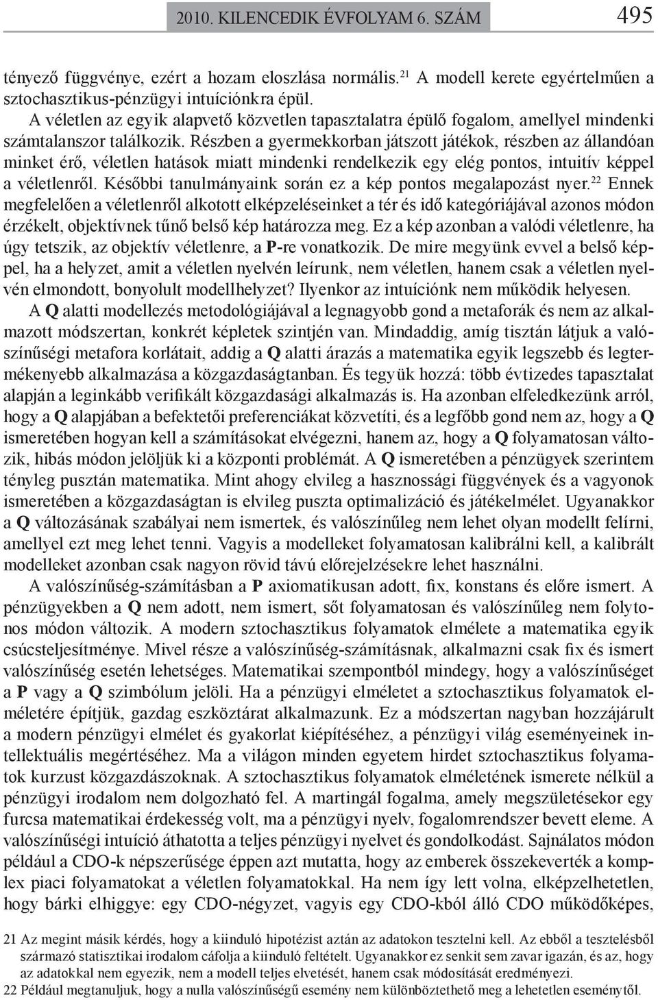 Részben a gyermekkorban játszott játékok, részben az állandóan minket érő, véletlen hatások miatt mindenki rendelkezik egy elég pontos, intuitív képpel a véletlenről.