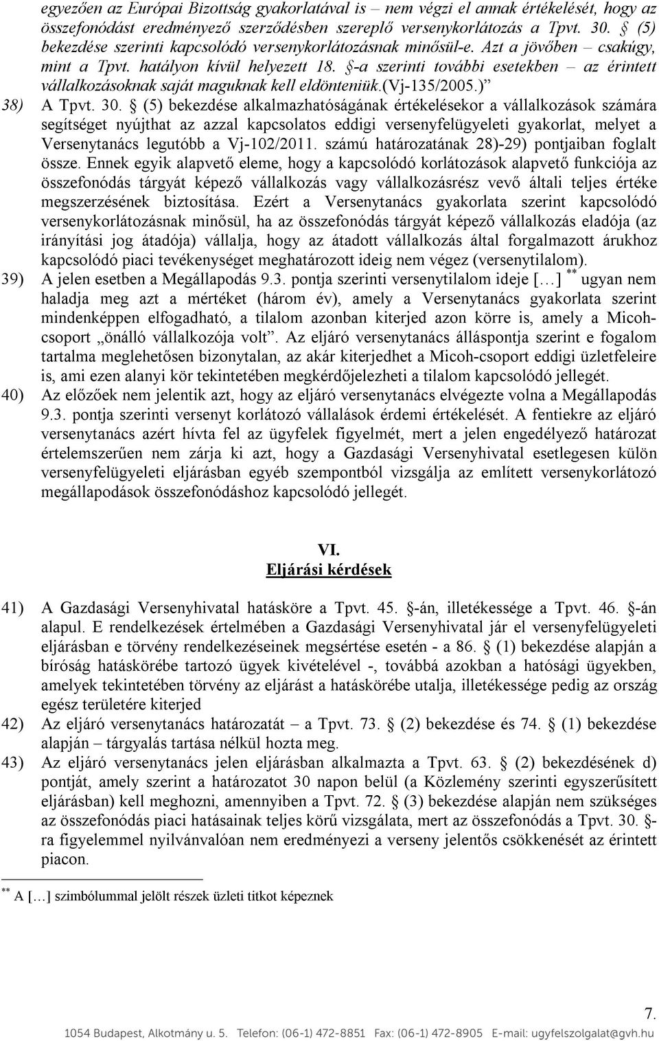 -a szerinti további esetekben az érintett vállalkozásoknak saját maguknak kell eldönteniük.(vj-135/2005.) 38) A Tpvt. 30.