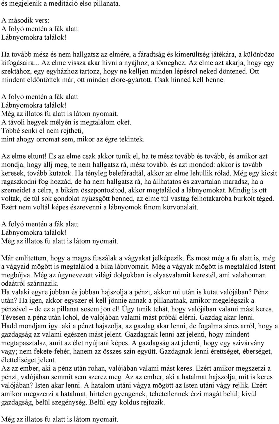 Az elme azt akarja, hogy egy szektához, egy egyházhoz tartozz, hogy ne kelljen minden lépésrol neked döntened. Ott mindent eldöntöttek már, ott minden elore-gyártott. Csak hinned kell benne.