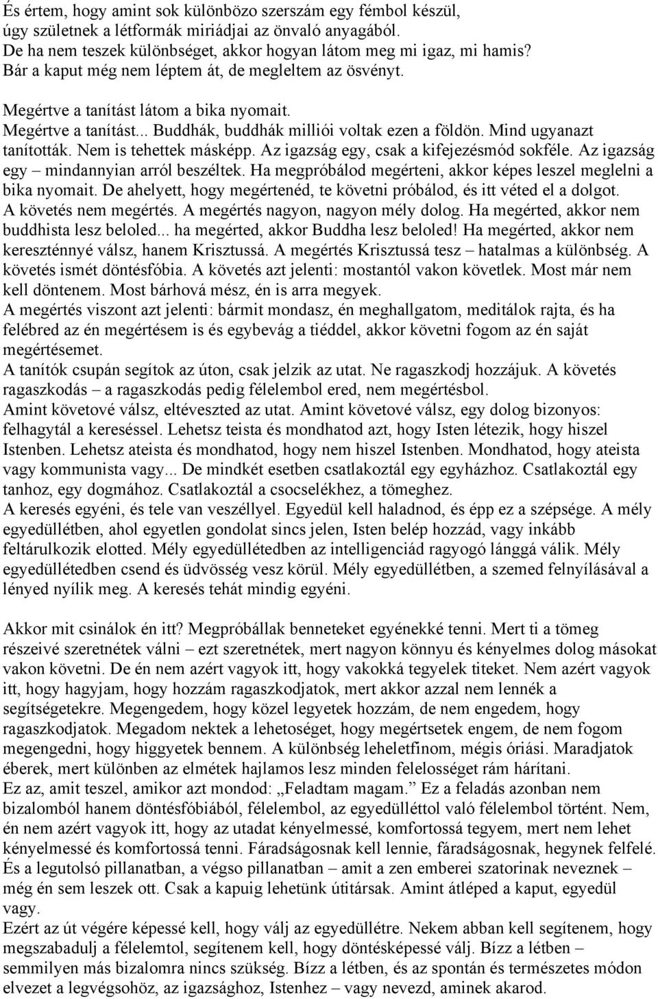 Nem is tehettek másképp. Az igazság egy, csak a kifejezésmód sokféle. Az igazság egy mindannyian arról beszéltek. Ha megpróbálod megérteni, akkor képes leszel meglelni a bika nyomait.