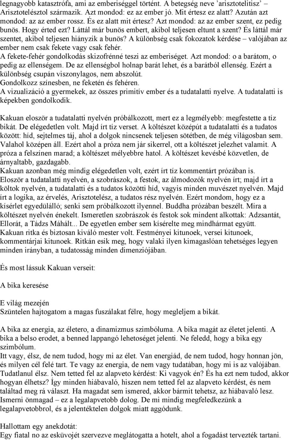 A különbség csak fokozatok kérdése valójában az ember nem csak fekete vagy csak fehér. A fekete-fehér gondolkodás skizofrénné teszi az emberiséget. Azt mondod: o a barátom, o pedig az ellenségem.