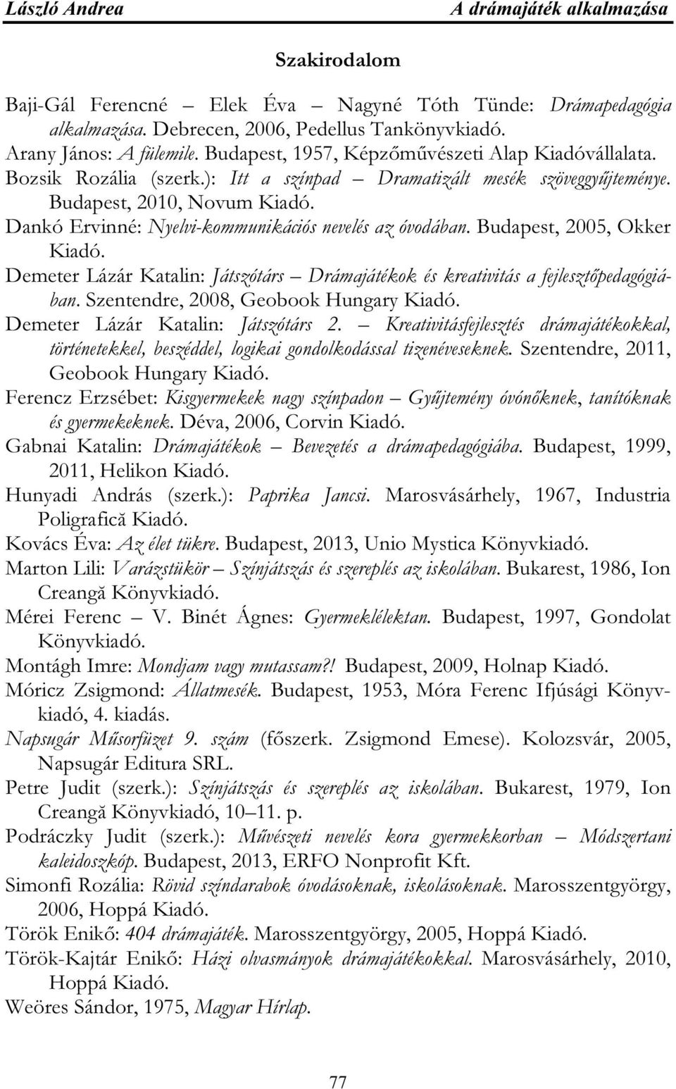 Dankó Ervinné: Nyelvi-kommunikációs nevelés az óvodában. Budapest, 2005, Okker Kiadó. Demeter Lázár Katalin: Játszótárs Drámajátékok és kreativitás a fejlesztőpedagógiában.