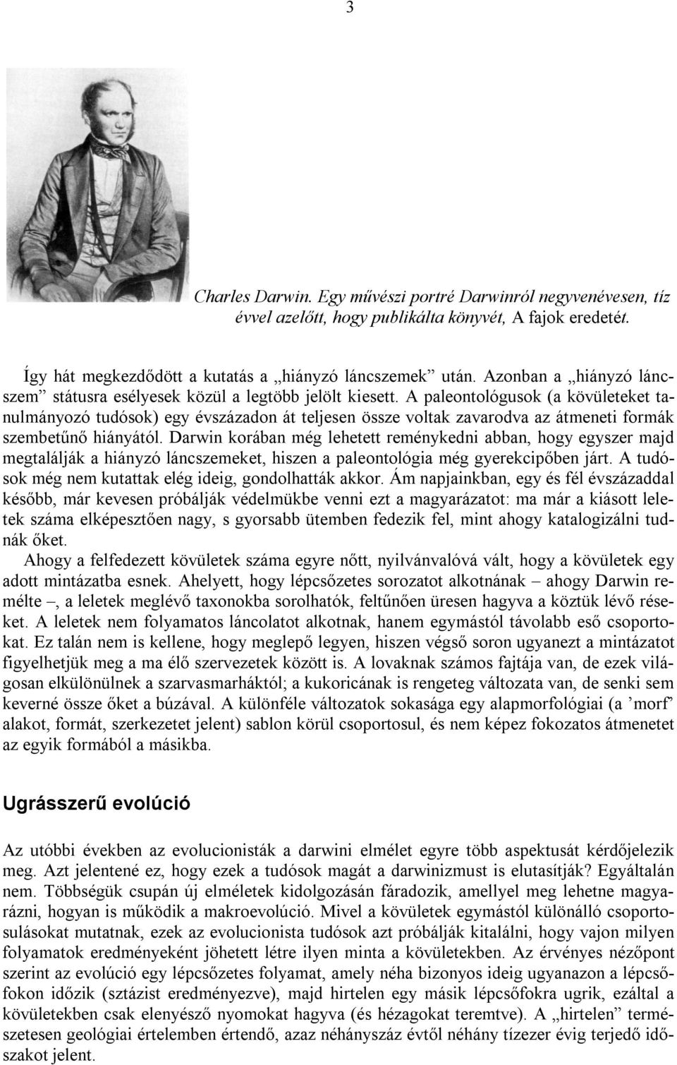 A paleontológusok (a kövületeket tanulmányozó tudósok) egy évszázadon át teljesen össze voltak zavarodva az átmeneti formák szembetűnő hiányától.