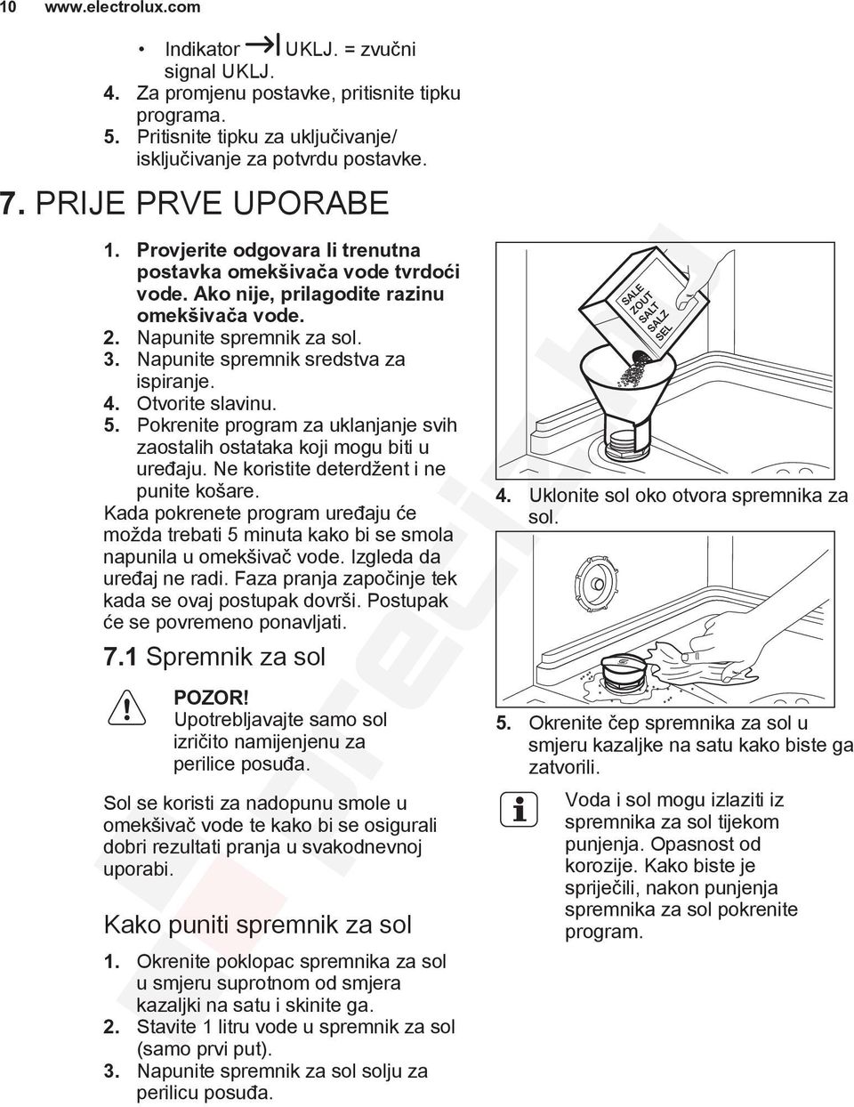 Otvorite slavinu. 5. Pokrenite program za uklanjanje svih zaostalih ostataka koji mogu biti u uređaju. Ne koristite deterdžent i ne punite košare.