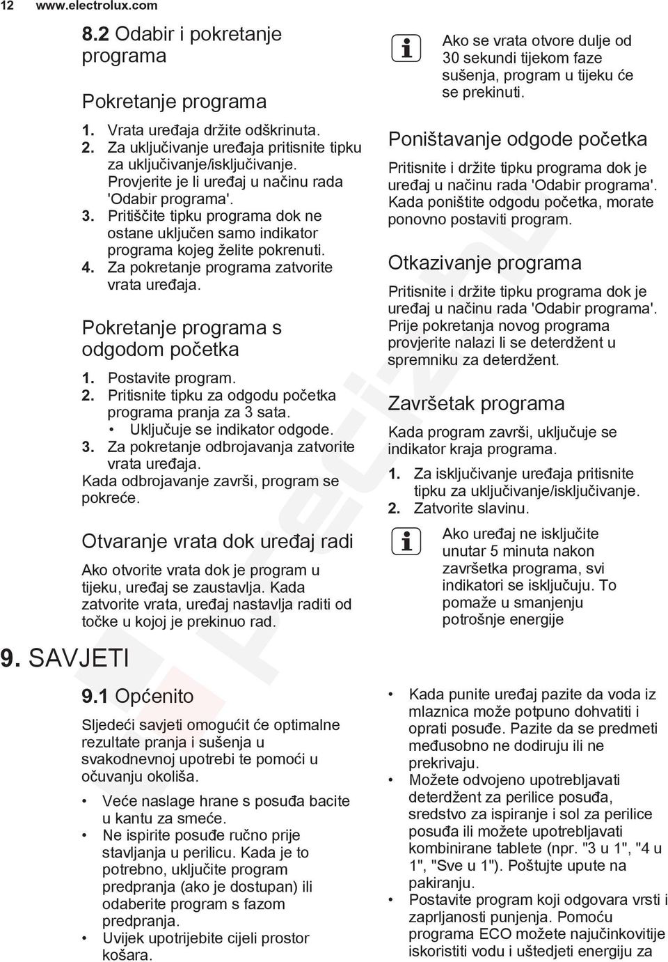 Za pokretanje programa zatvorite vrata uređaja. Pokretanje programa s odgodom početka 1. Postavite program. 2. Pritisnite tipku za odgodu početka programa pranja za 3 sata.