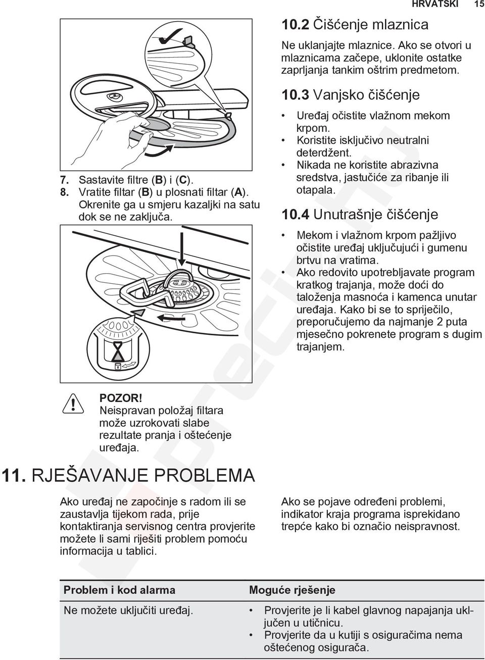 RJEŠAVANJE PROBLEMA Ako uređaj ne započinje s radom ili se zaustavlja tijekom rada, prije kontaktiranja servisnog centra provjerite možete li sami riješiti problem pomoću informacija u tablici. 10.