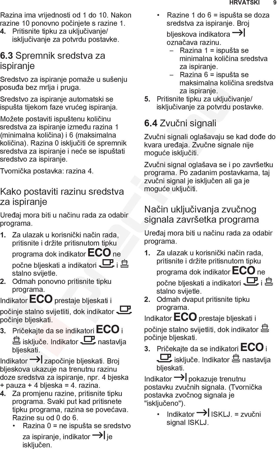 Možete postaviti ispuštenu količinu sredstva za ispiranje između razina 1 (minimalna količina) i 6 (maksimalna količina).