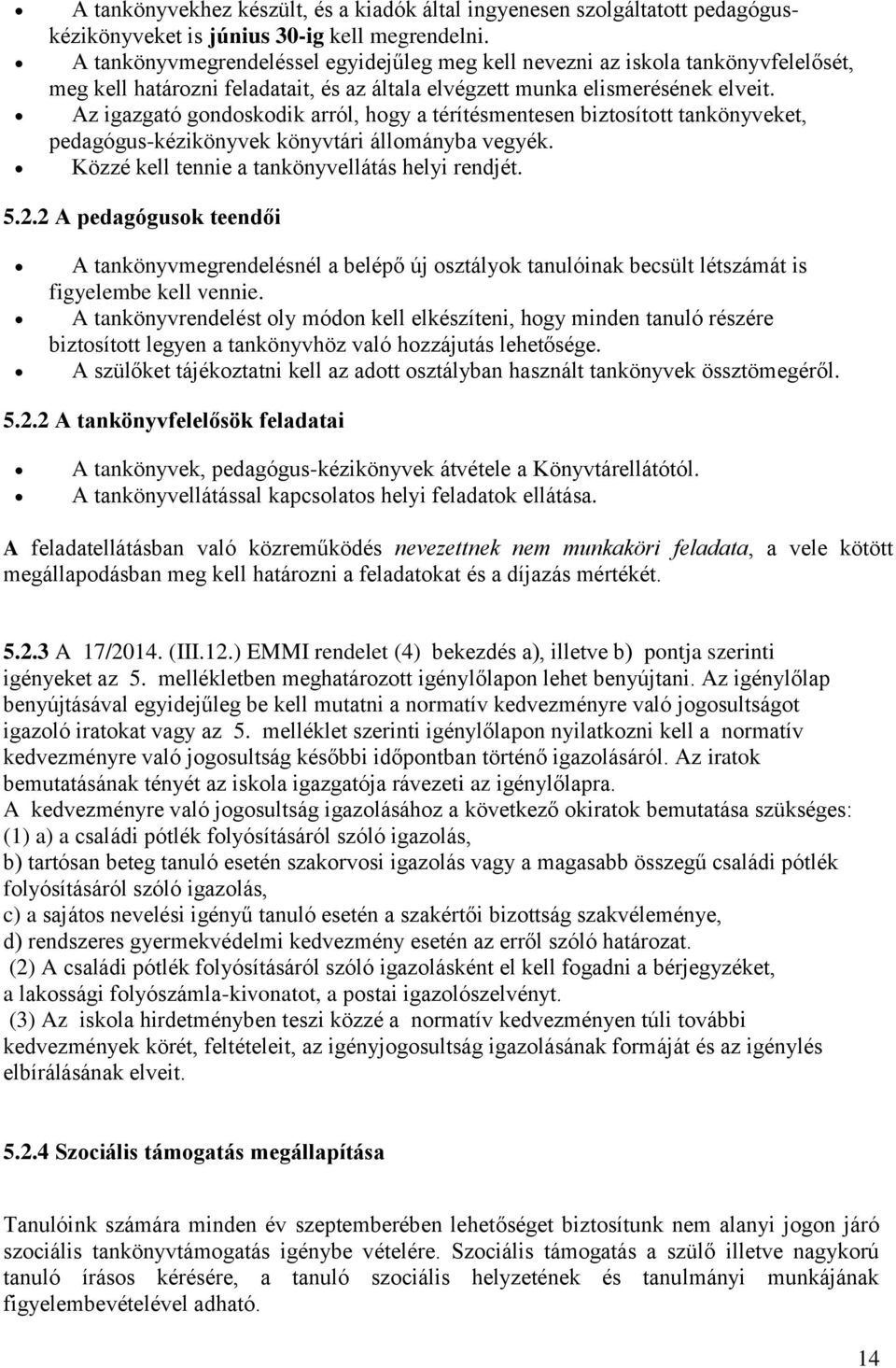 Az igazgató gondoskodik arról, hogy a térítésmentesen biztosított tankönyveket, pedagógus-kézikönyvek könyvtári állományba vegyék. Közzé kell tennie a tankönyvellátás helyi rendjét. 5.2.