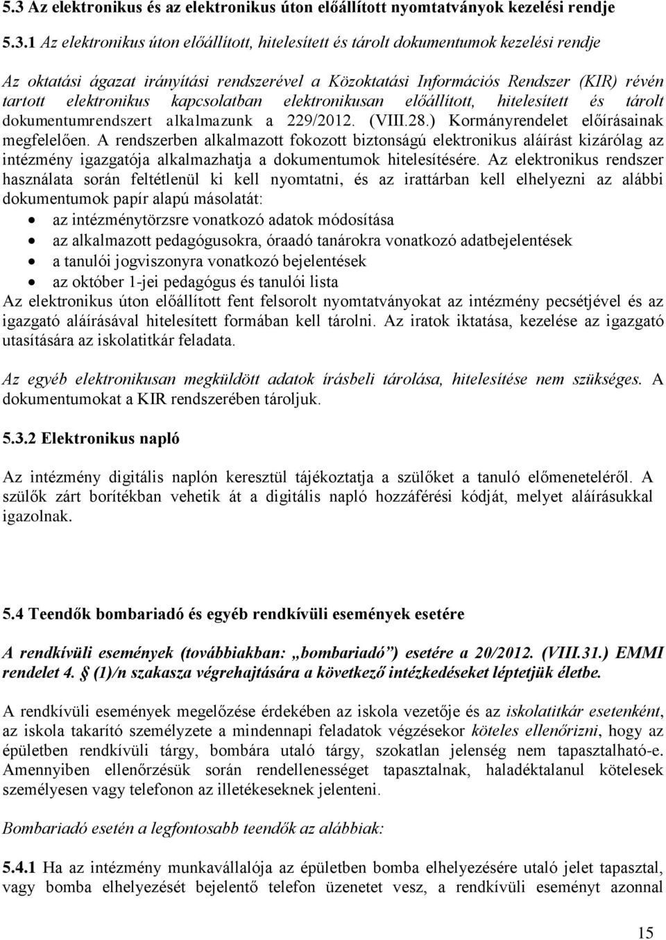 (VIII.28.) Kormányrendelet előírásainak megfelelően. A rendszerben alkalmazott fokozott biztonságú elektronikus aláírást kizárólag az intézmény igazgatója alkalmazhatja a dokumentumok hitelesítésére.