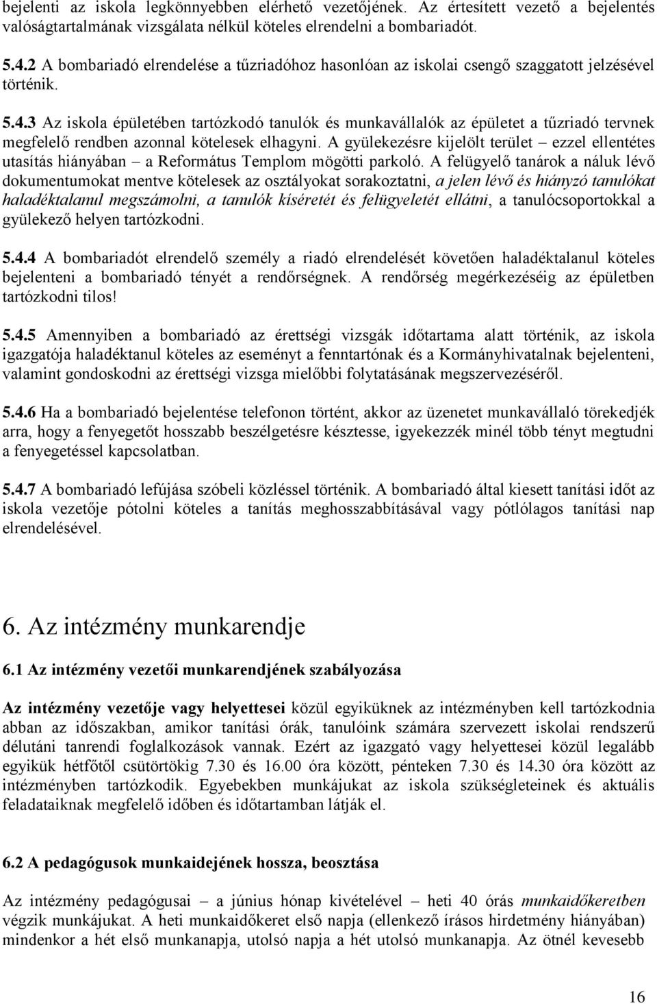 3 Az iskola épületében tartózkodó tanulók és munkavállalók az épületet a tűzriadó tervnek megfelelő rendben azonnal kötelesek elhagyni.