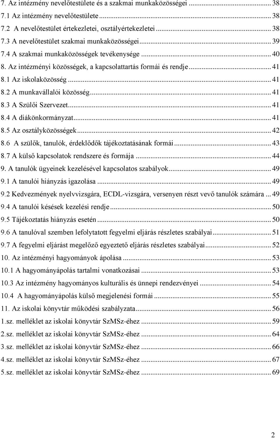 .. 41 8.4 A diákönkormányzat... 41 8.5 Az osztályközösségek... 42 8.6 A szülők, tanulók, érdeklődők tájékoztatásának formái... 43 8.7 A külső kapcsolatok rendszere és formája... 44 9.