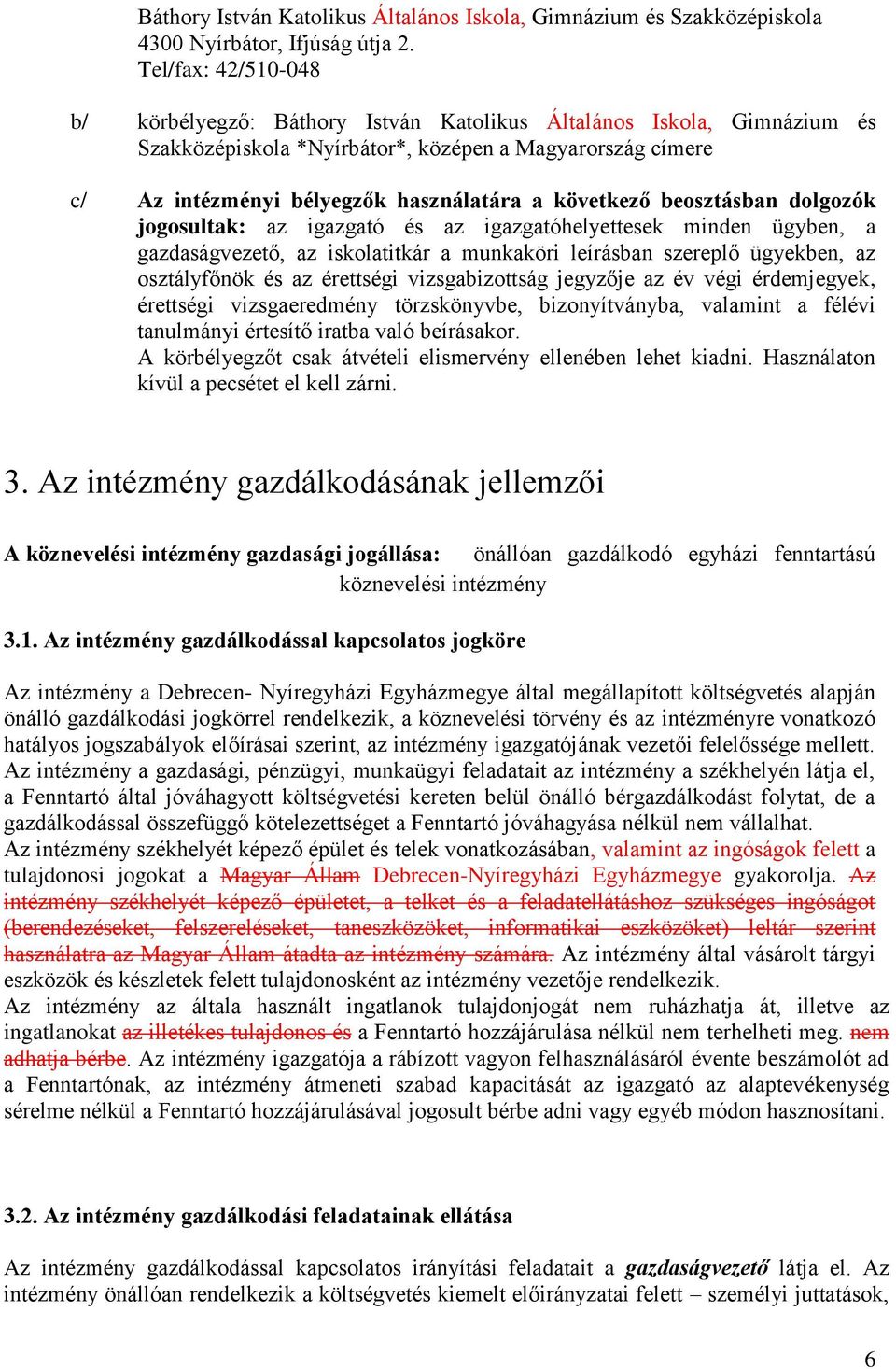 következő beosztásban dolgozók jogosultak: az igazgató és az igazgatóhelyettesek minden ügyben, a gazdaságvezető, az iskolatitkár a munkaköri leírásban szereplő ügyekben, az osztályfőnök és az