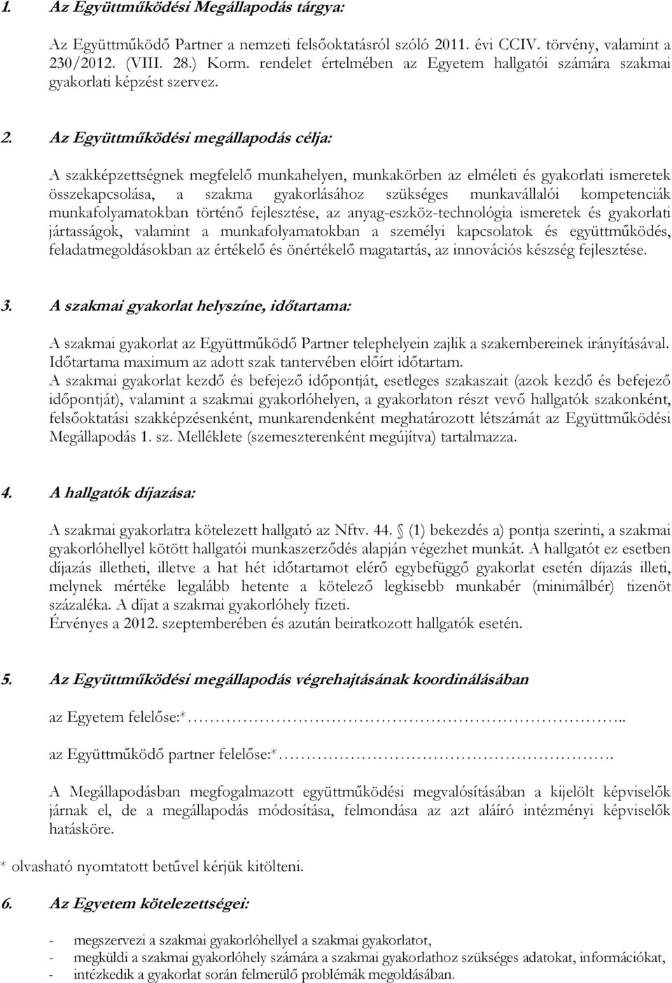 Az Együttműködési megállapodás célja: A szakképzettségnek megfelelő munkahelyen, munkakörben az elméleti és gyakorlati ismeretek összekapcsolása, a szakma gyakorlásához szükséges munkavállalói