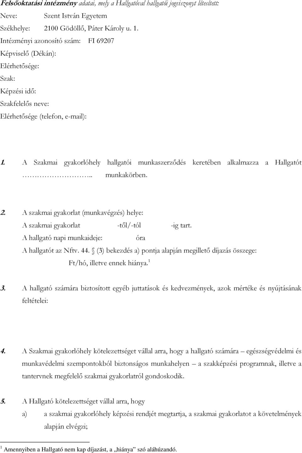 A Szakmai gyakorlóhely hallgatói munkaszerződés keretében alkalmazza a Hallgatót.. munkakörben. 2. A szakmai gyakorlat (munkavégzés) helye: A szakmai gyakorlat -től/-tól -ig tart.