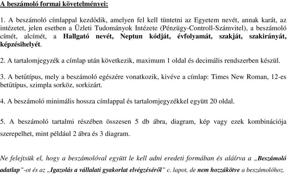 alcímét, a Hallgató nevét, Neptun kódját, évfolyamát, szakját, szakirányát, képzésihelyét. 2. A tartalomjegyzék a címlap után következik, maximum 1 oldal és decimális rendszerben készül. 3.