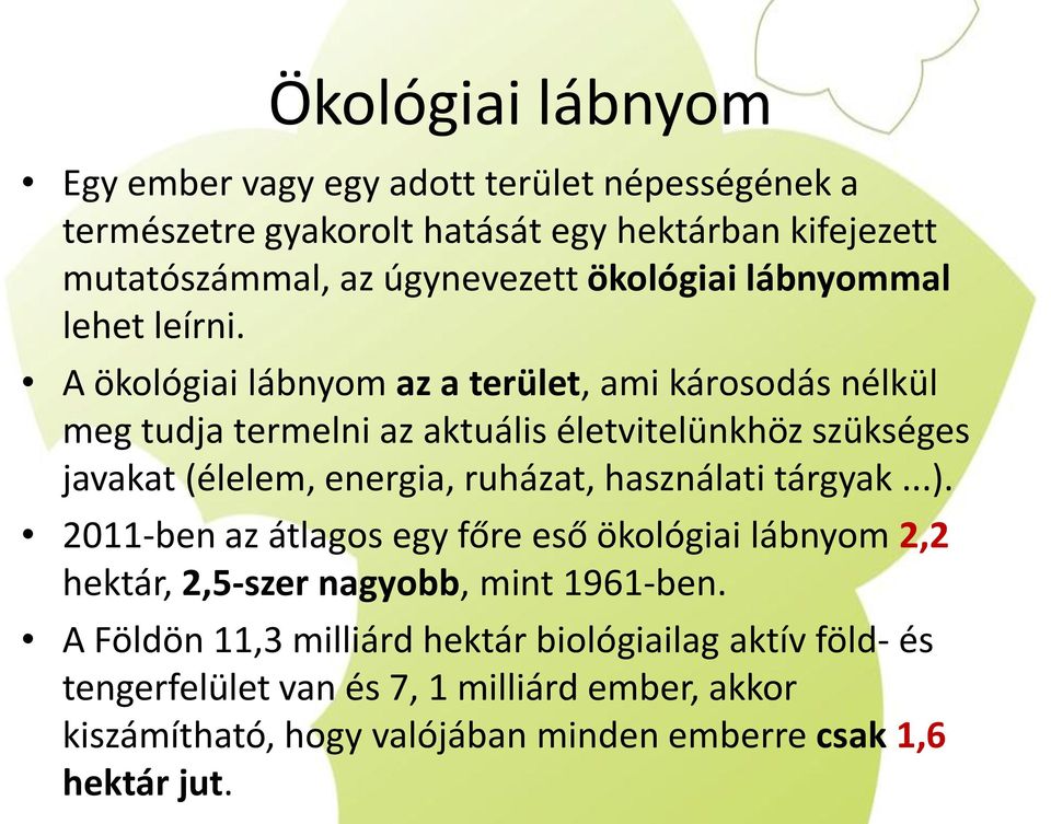 A ökológiai lábnyom az a terület, ami károsodás nélkül meg tudja termelni az aktuális életvitelünkhöz szükséges javakat (élelem, energia, ruházat,