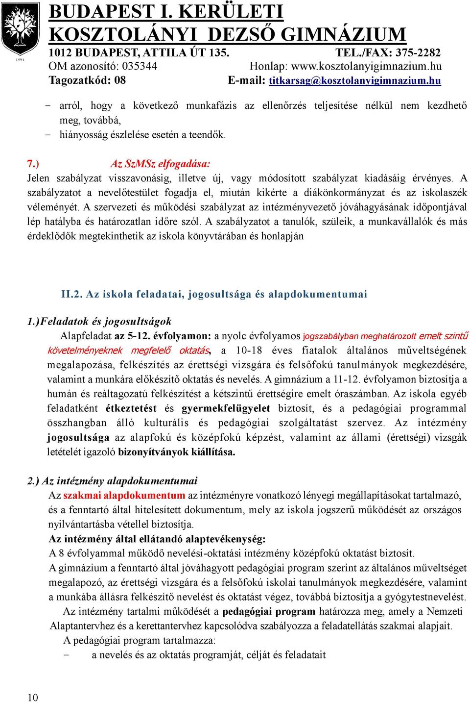 A szabályzatot a nevelőtestület fogadja el, miután kikérte a diákönkormányzat és az iskolaszék véleményét.