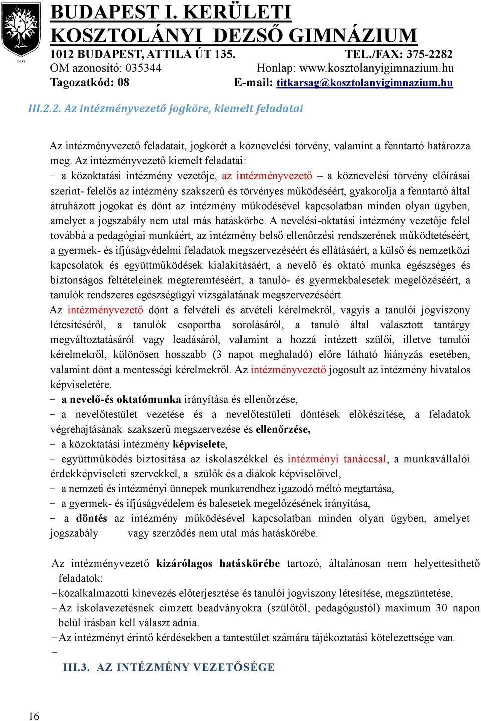 a fenntartó által átruházott jogokat és dönt az intézmény működésével kapcsolatban minden olyan ügyben, amelyet a jogszabály nem utal más hatáskörbe.