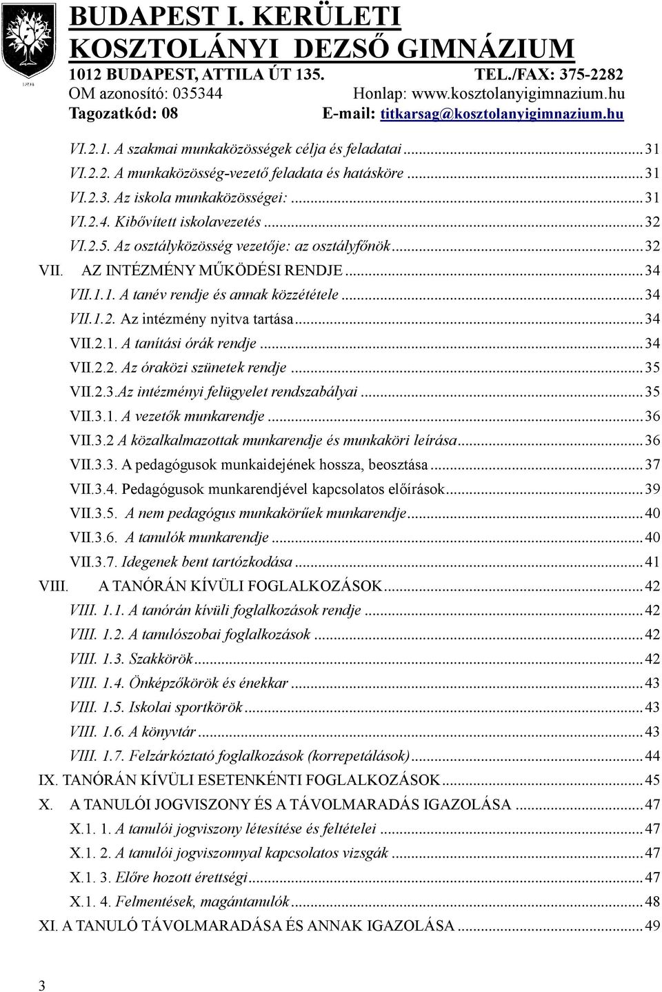 .. 34 VII.2.2. Az óraközi szünetek rendje... 35 VII.2.3.Az intézményi felügyelet rendszabályai... 35 VII.3.1. A vezetők munkarendje... 36 VII.3.2 A közalkalmazottak munkarendje és munkaköri leírása.