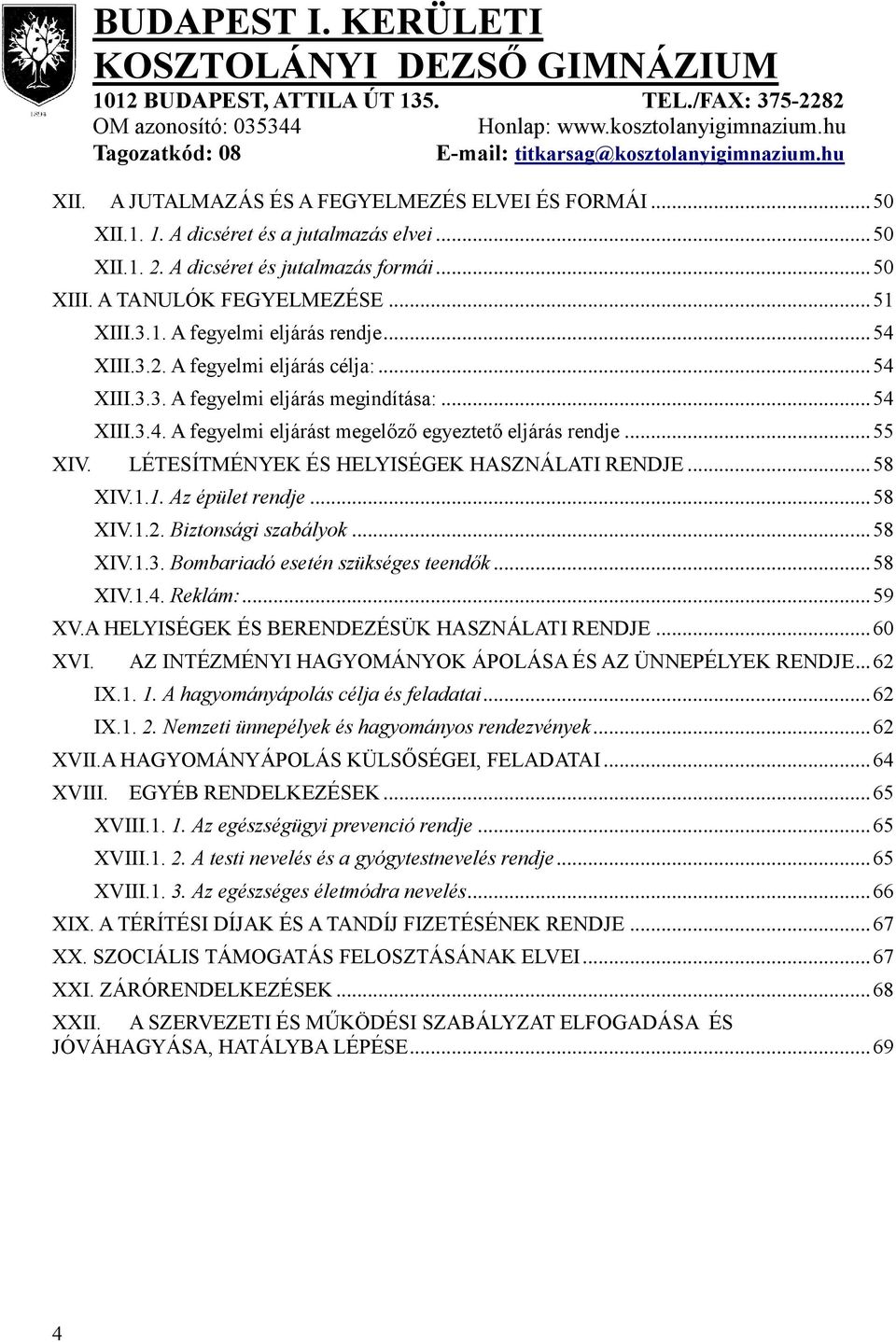 LÉTESÍTMÉNYEK ÉS HELYISÉGEK HASZNÁLATI RENDJE... 58 XIV.1.1. Az épület rendje... 58 XIV.1.2. Biztonsági szabályok... 58 XIV.1.3. Bombariadó esetén szükséges teendők... 58 XIV.1.4. Reklám:... 59 XV.